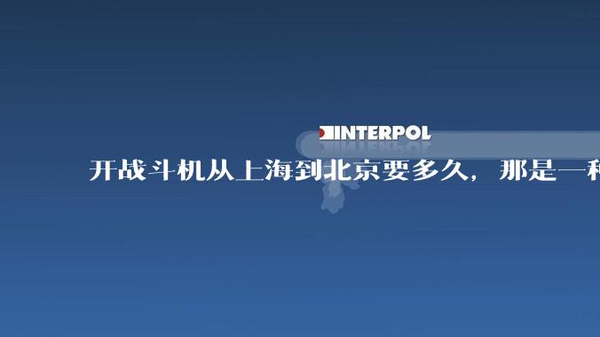 开战斗机从上海到北京要多久，那是一种什么样的体验？