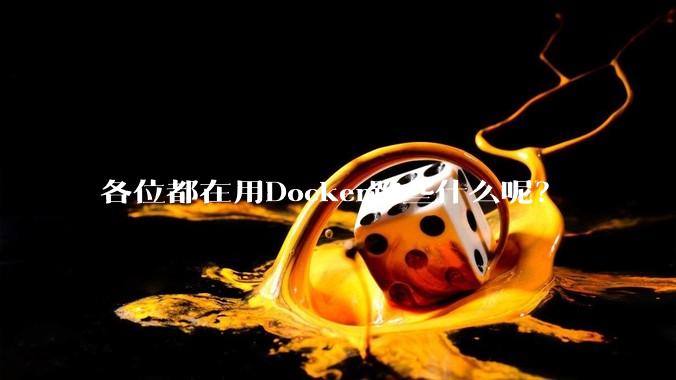 各位都在用Docker跑些什么呢？